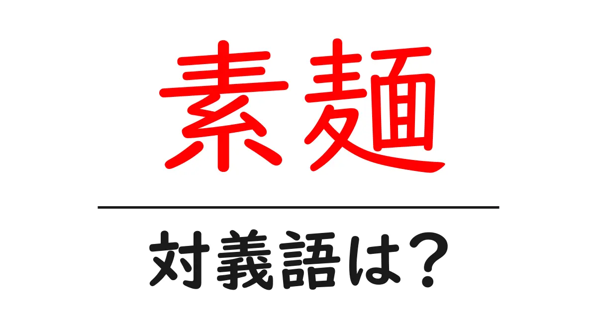 素麺の対義語・反対語を使用例を交えて分かりやすく解説！