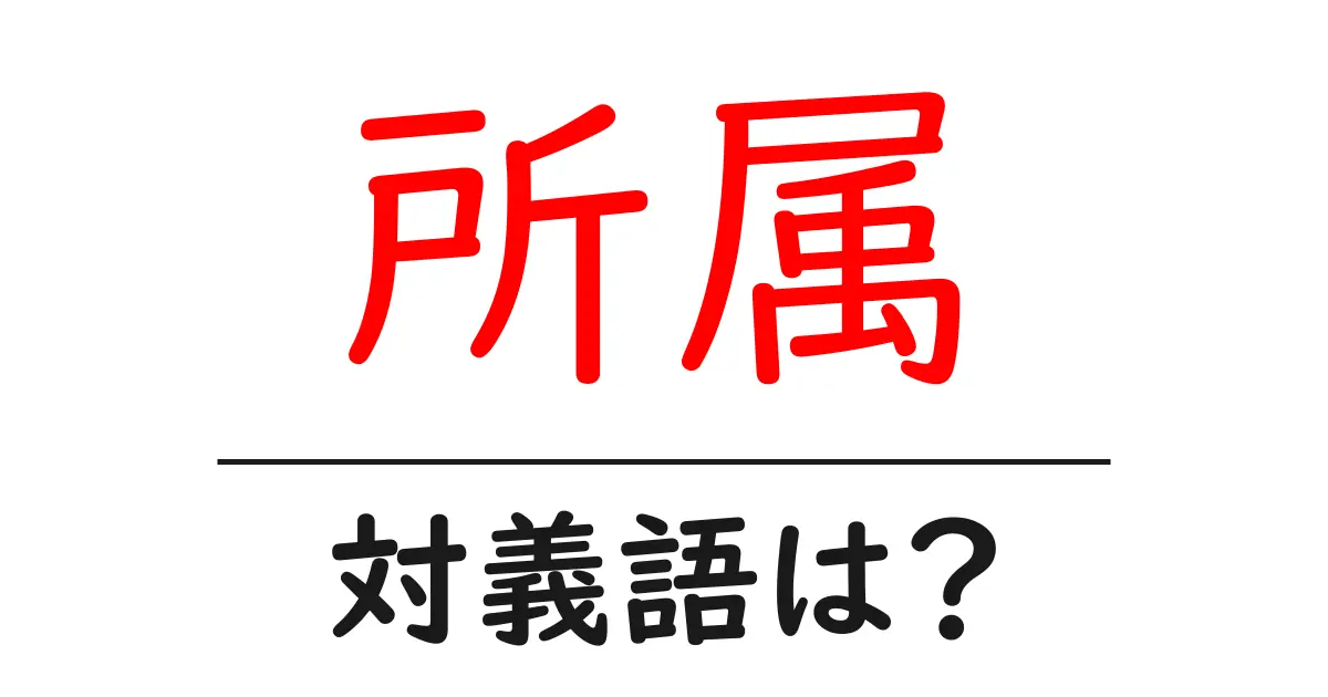 所属の対義語・反対語を使用例を交えて分かりやすく解説!