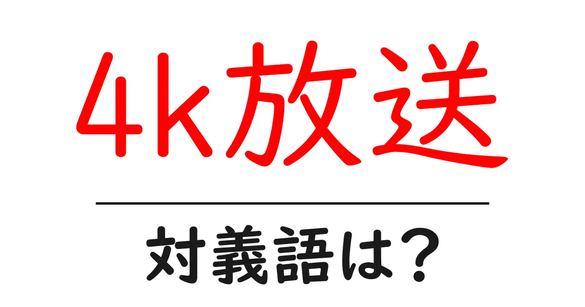 4k放送の対義語・反対語を使用例を交えて分かりやすく解説！