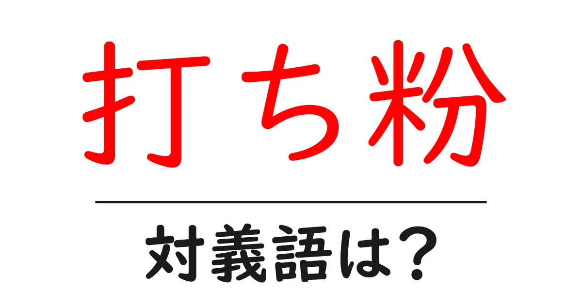 打ち粉の対義語・反対語を使用例を交えて分かりやすく解説！
