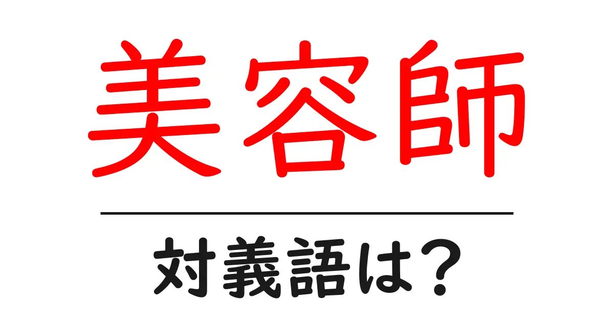 美容師の対義語・反対語を使用例を交えて分かりやすく解説!
