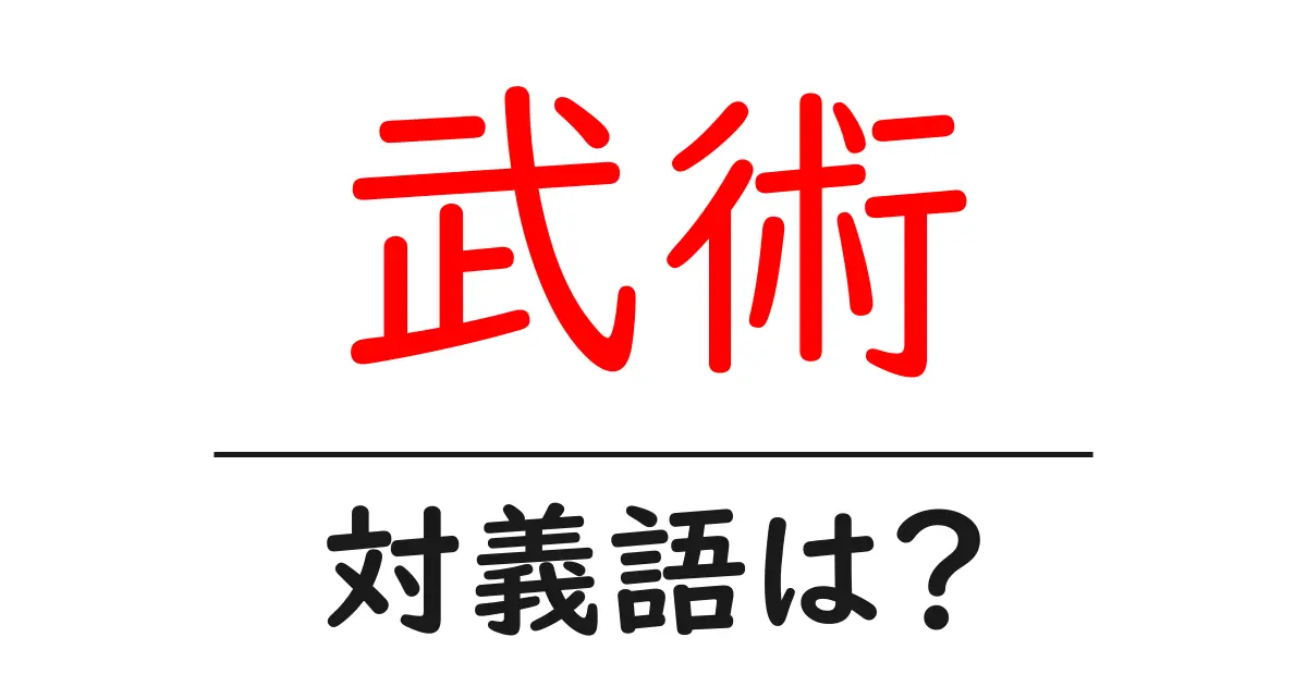 武術の対義語・反対語を使用例を交えて分かりやすく解説!