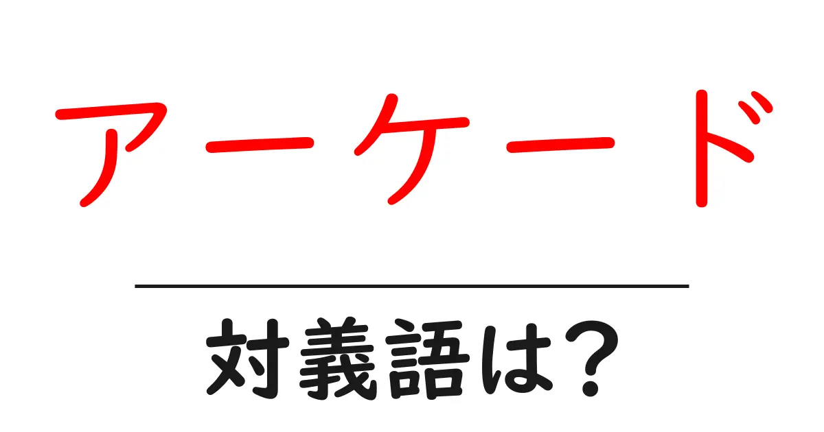 アーケードの対義語・反対語を使用例を交えて分かりやすく解説!