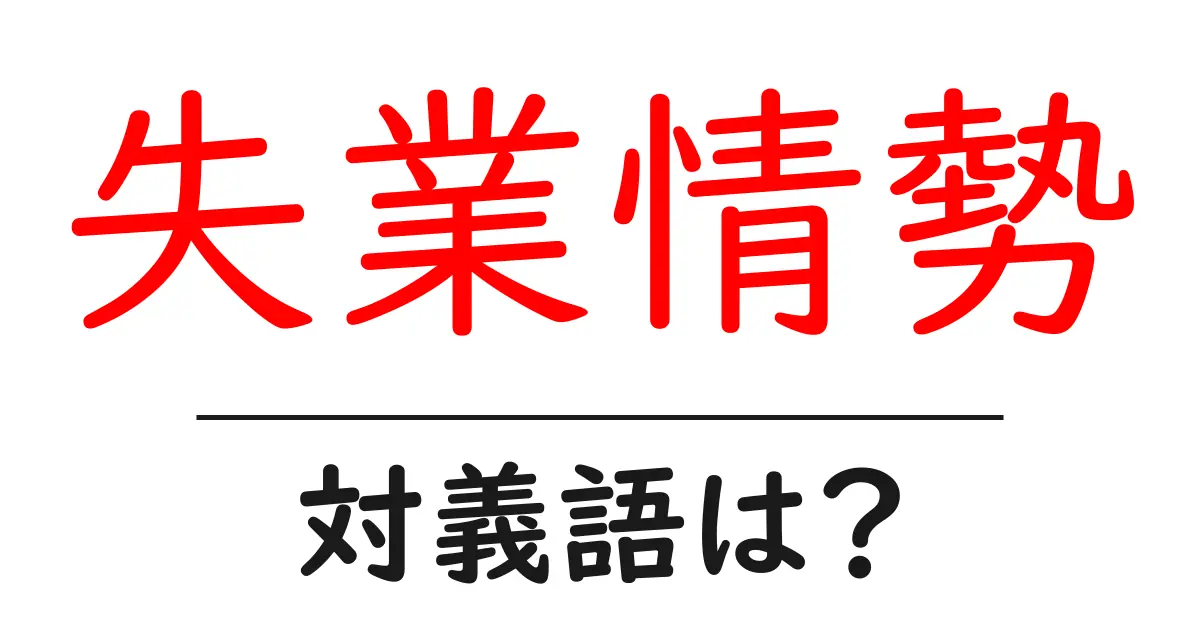 失業情勢の対義語・反対語を使用例を交えて分かりやすく解説！
