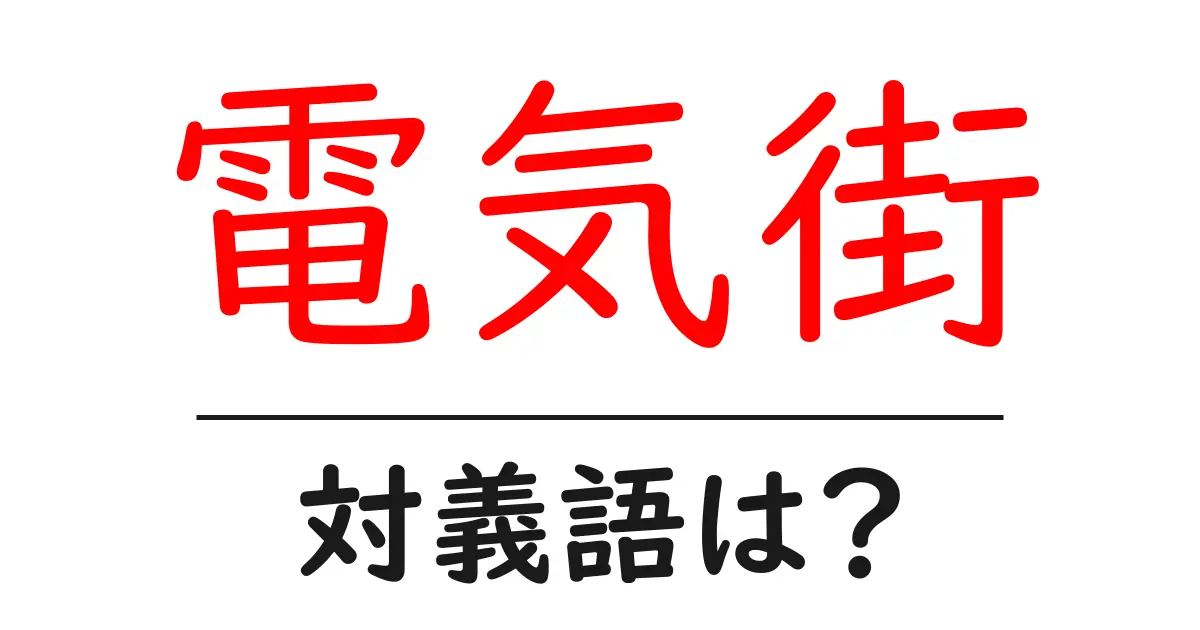 電気街の対義語・反対語を使用例を交えて分かりやすく解説!
