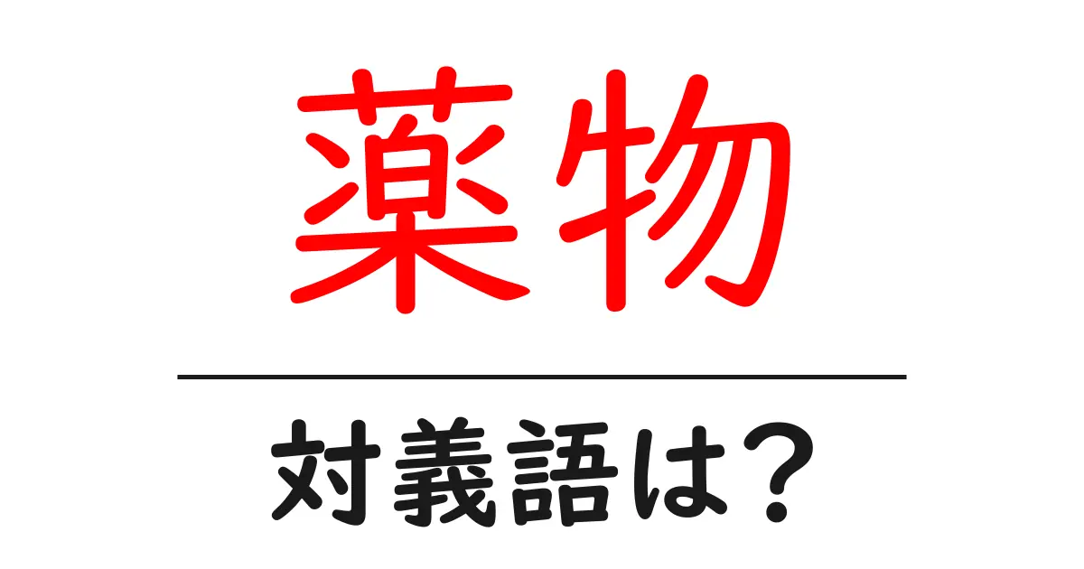薬物の対義語・反対語を使用例を交えて分かりやすく解説!