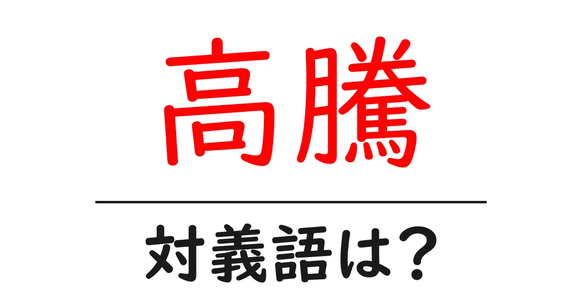 高騰の対義語・反対語を使用例を交えて分かりやすく解説！
