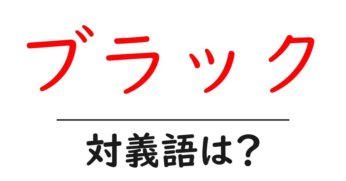 ブラックの対義語・反対語を使用例を交えて分かりやすく解説!