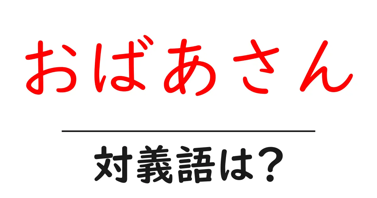 おばあさんの対義語・反対語を使用例を交えて分かりやすく解説!