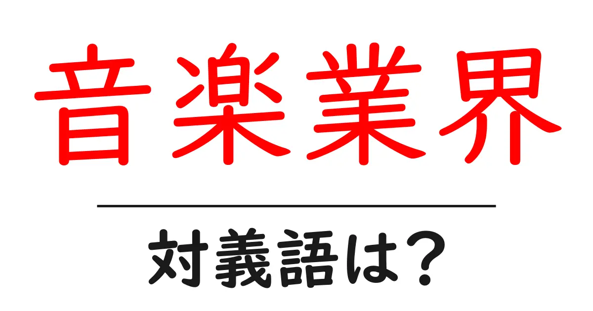 音楽業界の対義語・反対語を使用例を交えて分かりやすく解説！