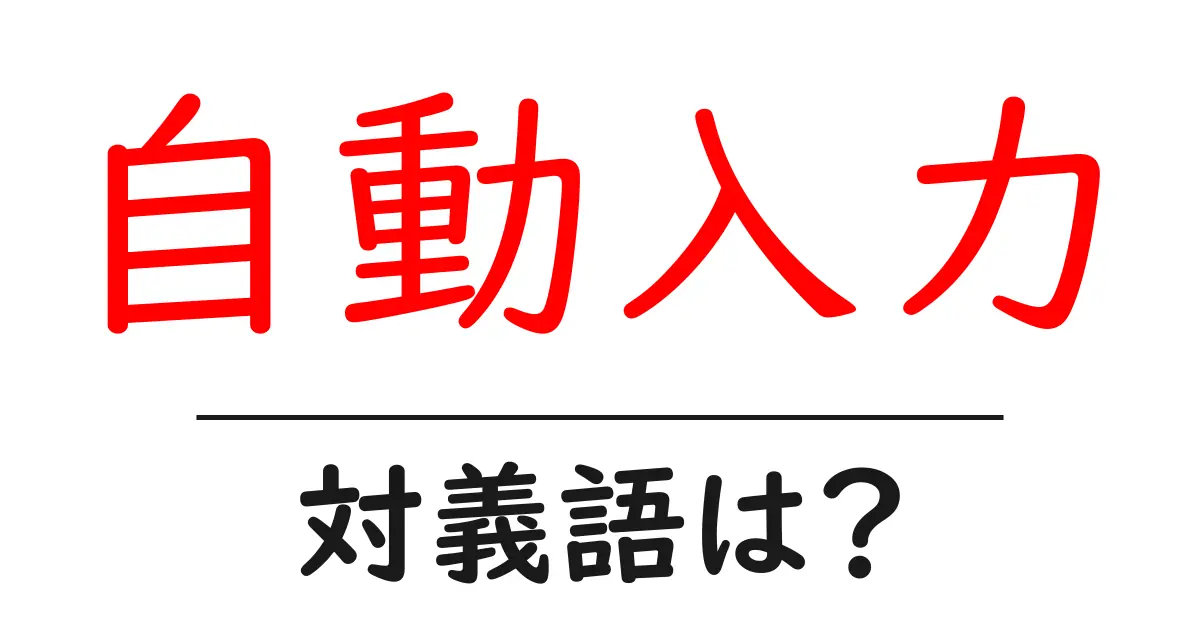 自動入力の対義語・反対語を使用例を交えて分かりやすく解説!