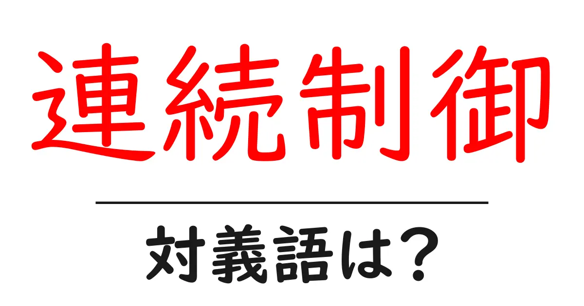 連続制御の対義語・反対語を使用例を交えて分かりやすく解説!