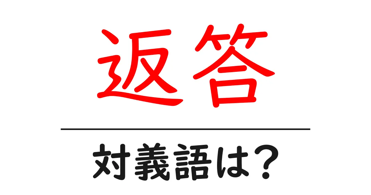 返答の対義語・反対語を使用例を交えて分かりやすく解説!