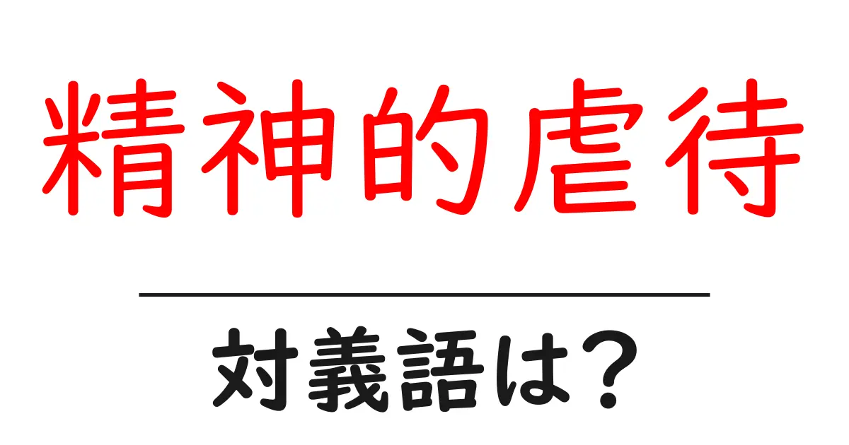 精神的虐待の対義語・反対語を使用例を交えて分かりやすく解説!