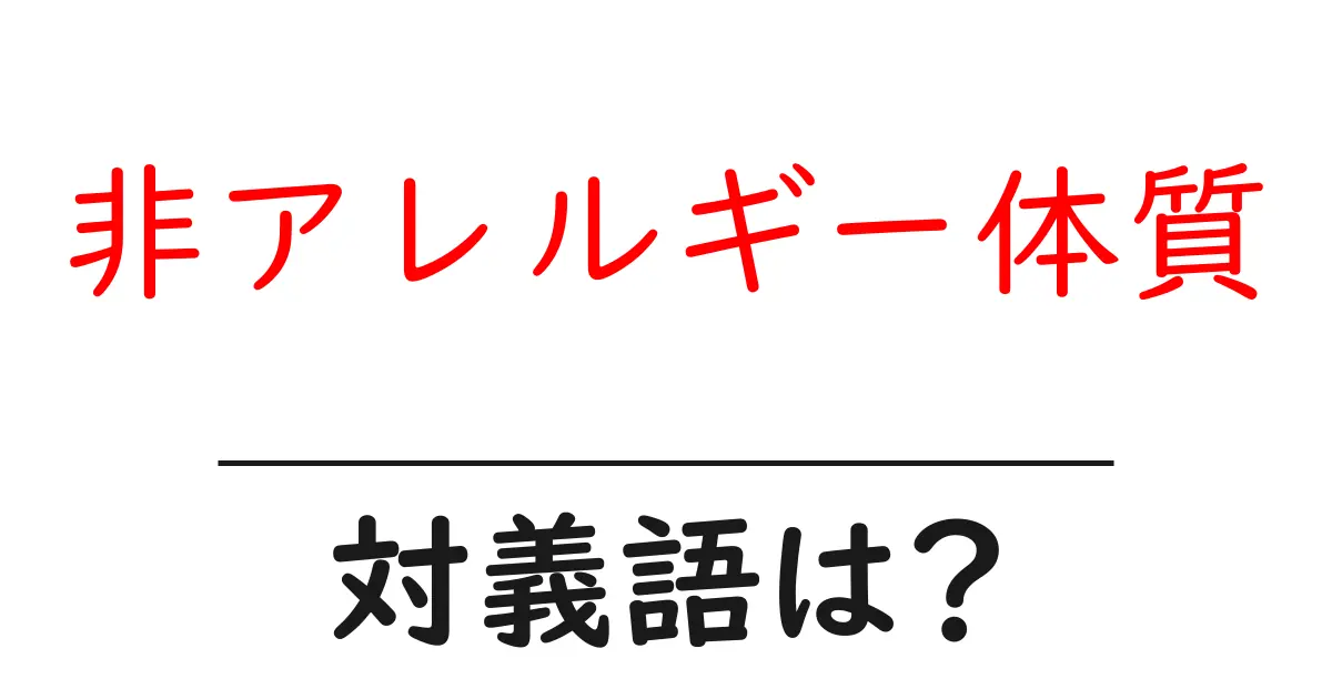 非アレルギー体質の対義語・反対語を使用例を交えて分かりやすく解説!