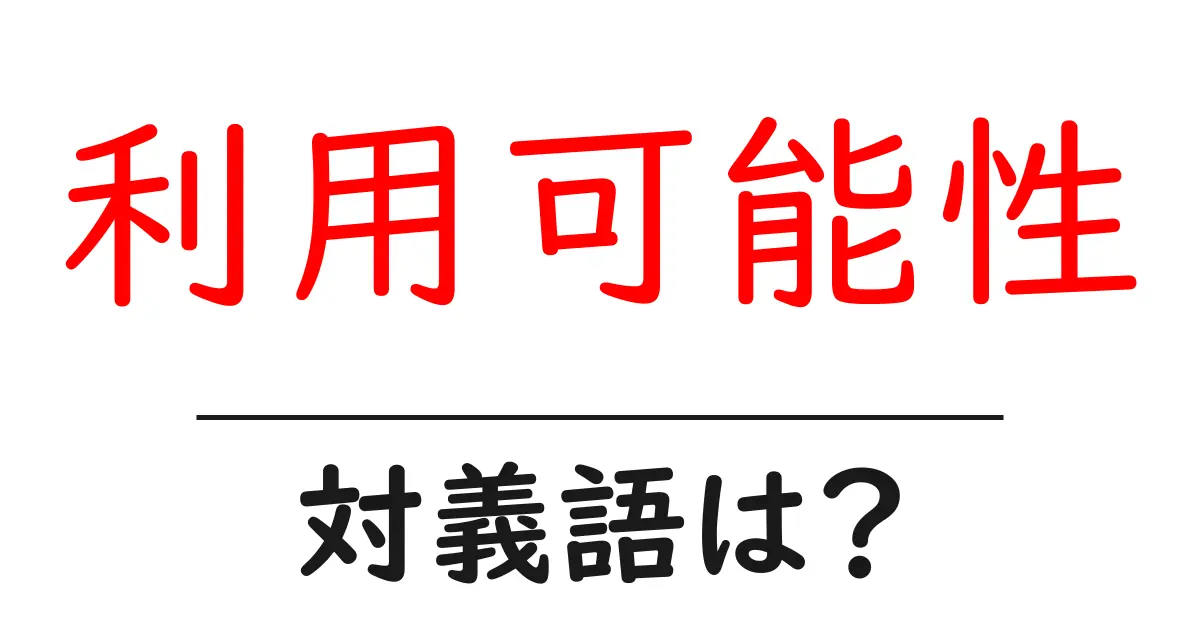 利用可能性の対義語・反対語を使用例を交えて分かりやすく解説!