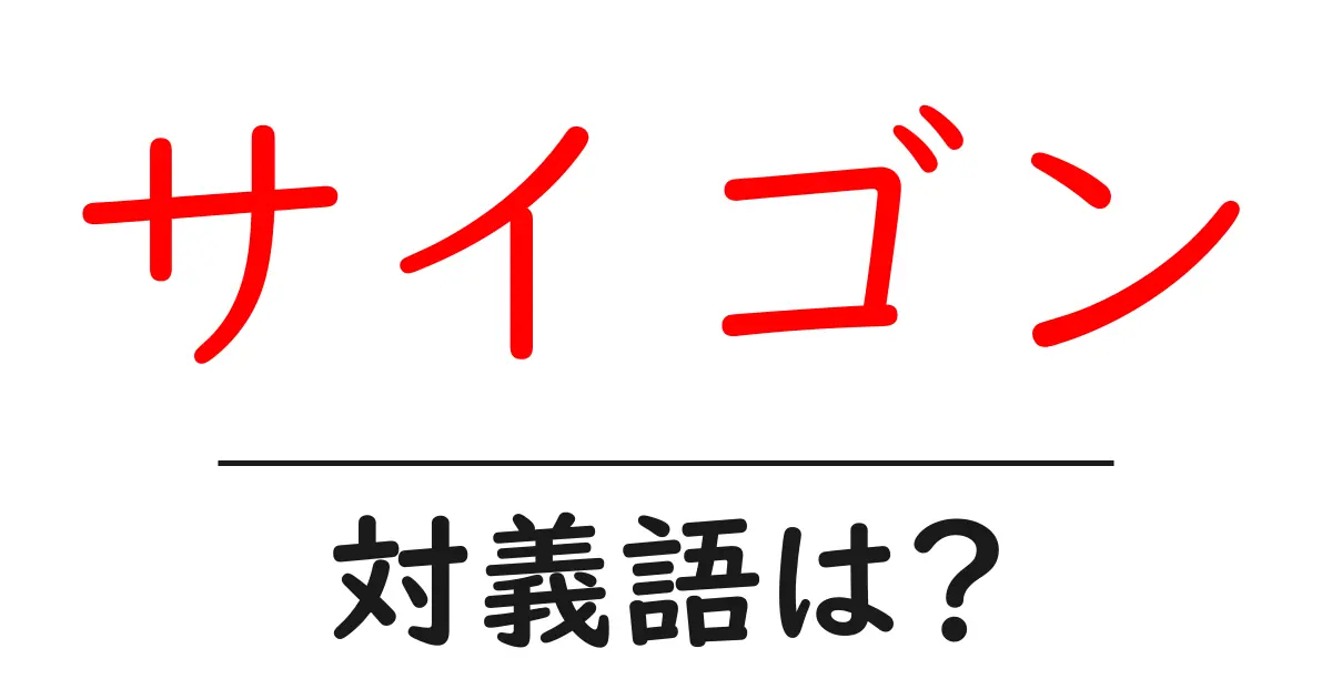 サイゴンの対義語・反対語を使用例を交えて分かりやすく解説！