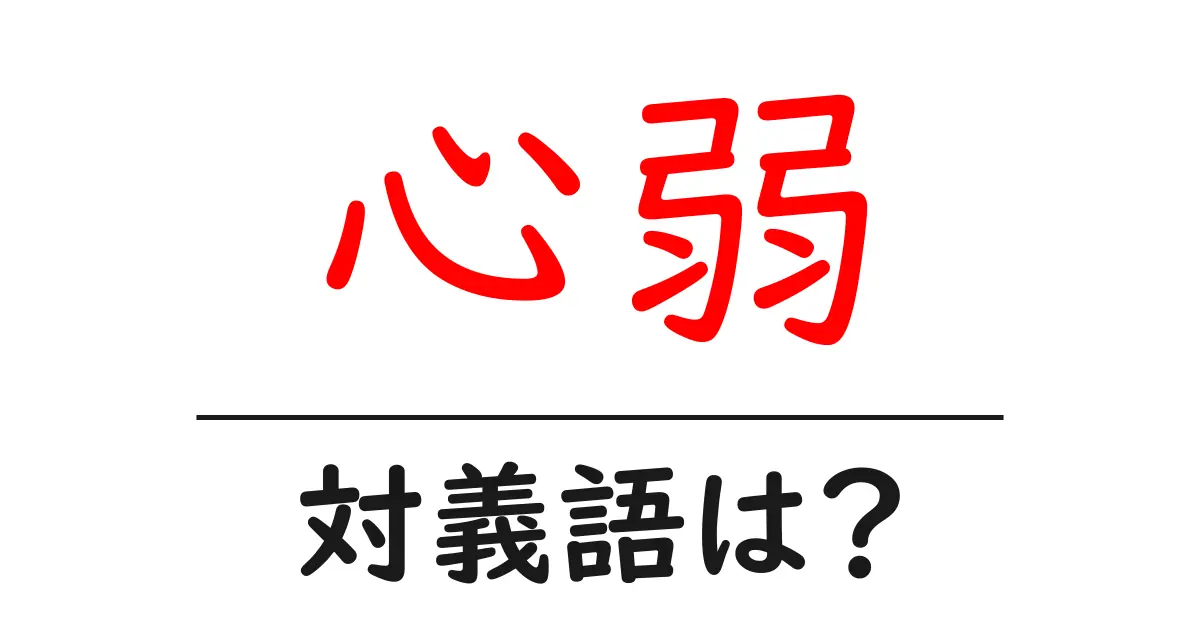 心弱の対義語・反対語を使用例を交えて分かりやすく解説!