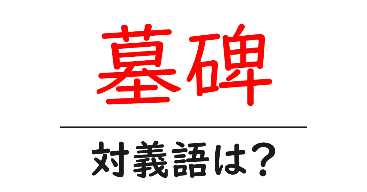 墓碑の対義語・反対語を使用例を交えて分かりやすく解説!