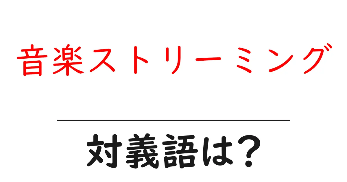 音楽ストリーミングの対義語・反対語を使用例を交えて分かりやすく解説!