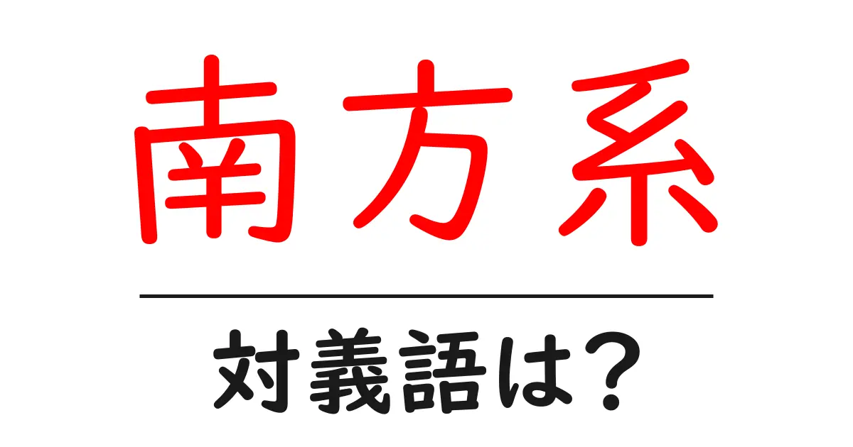 南方系の対義語・反対語を使用例を交えて分かりやすく解説!