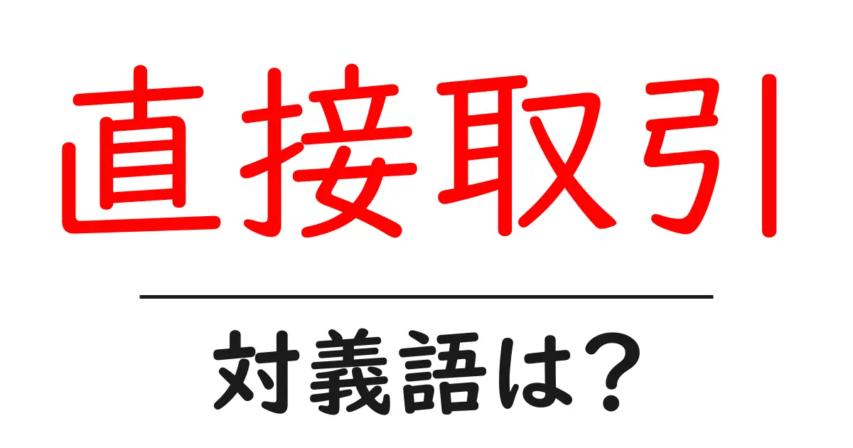 直接取引の対義語・反対語を使用例を交えて分かりやすく解説!
