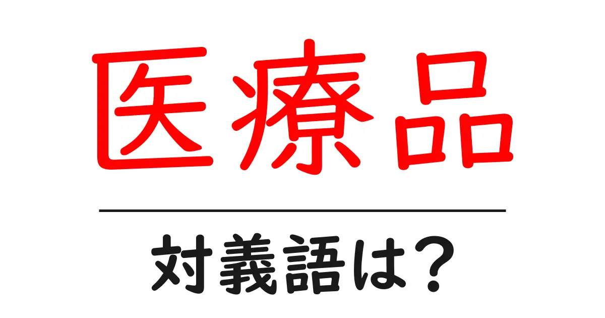 医療品の対義語・反対語を使用例を交えて分かりやすく解説!