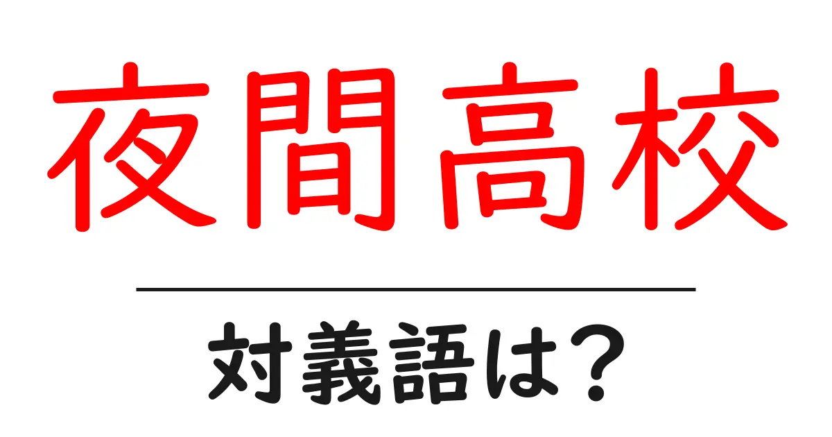 夜間高校の対義語・反対語を使用例を交えて分かりやすく解説!