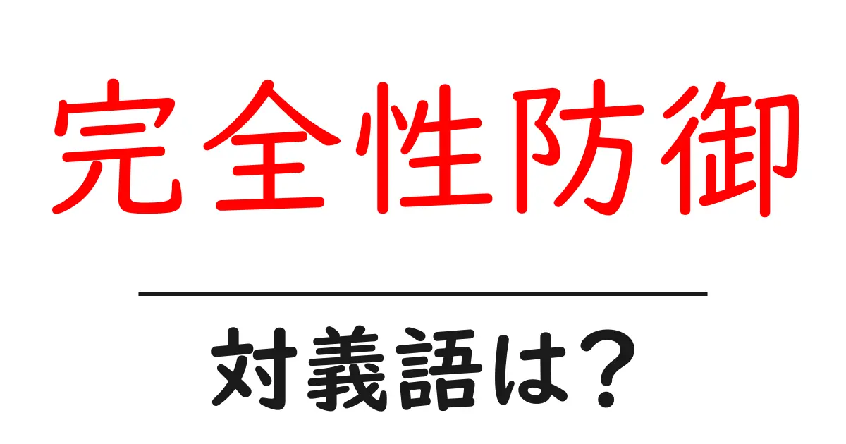 完全性防御の対義語・反対語を使用例を交えて分かりやすく解説!