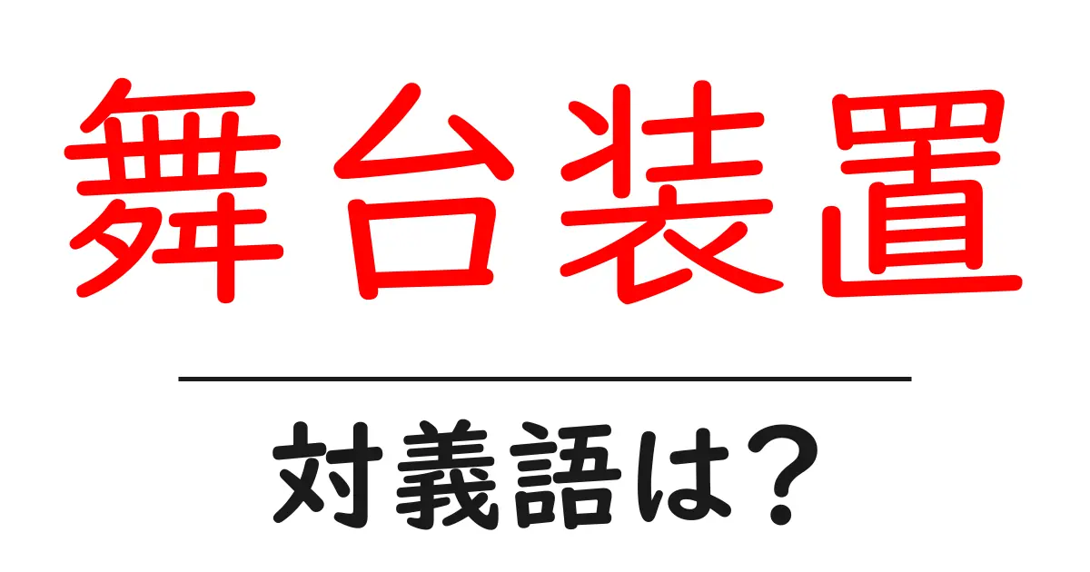 舞台装置の対義語・反対語を使用例を交えて分かりやすく解説!