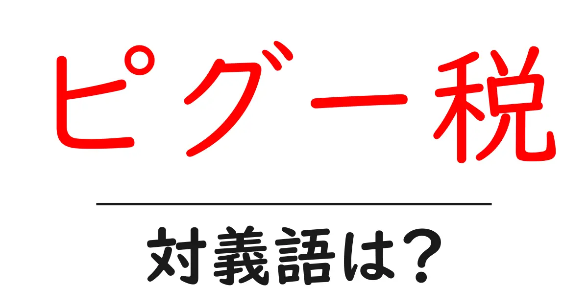ピグー税の対義語・反対語を使用例を交えて分かりやすく解説！