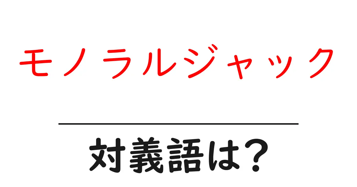 モノラルジャックの対義語・反対語を使用例を交えて分かりやすく解説!
