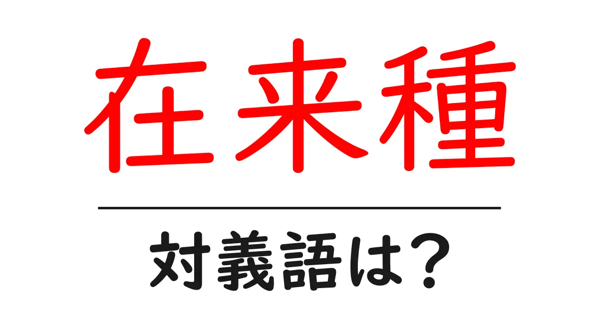 在来種の対義語・反対語を使用例を交えて分かりやすく解説!