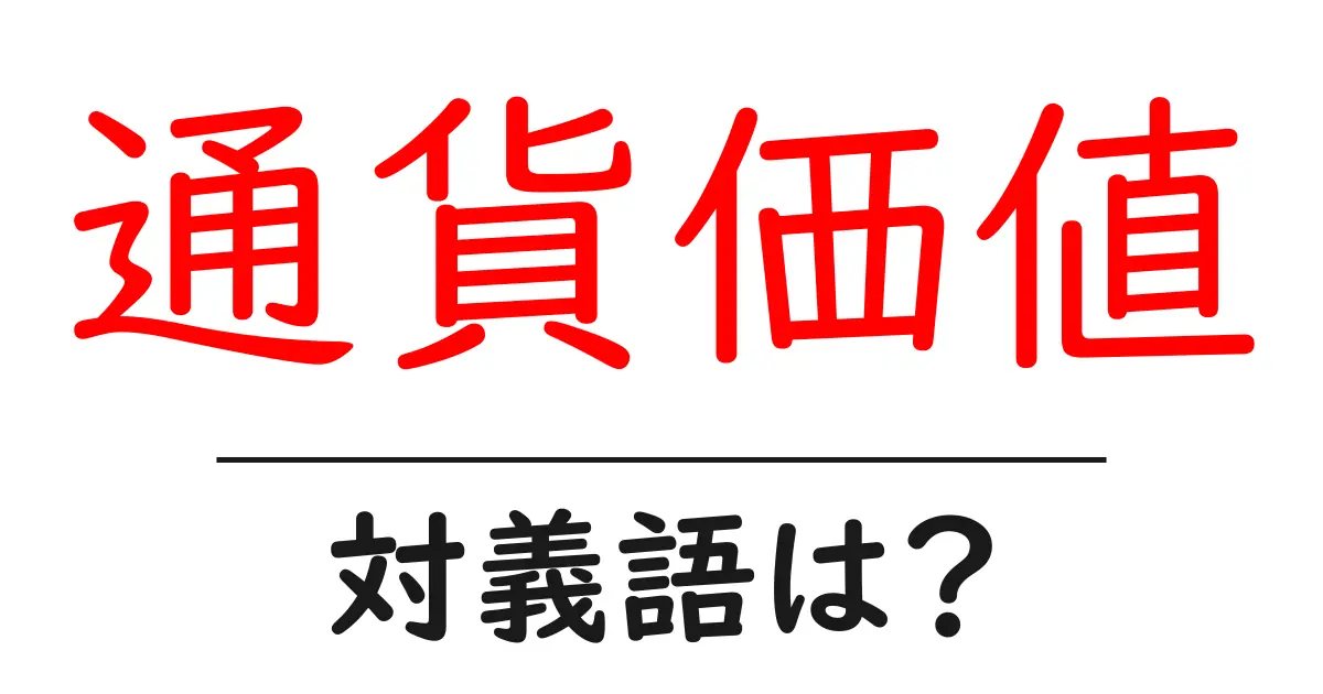 通貨価値の対義語・反対語を使用例を交えて分かりやすく解説！