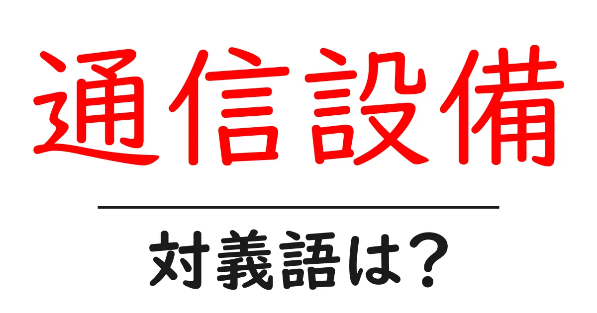 通信設備の対義語・反対語を使用例を交えて分かりやすく解説!