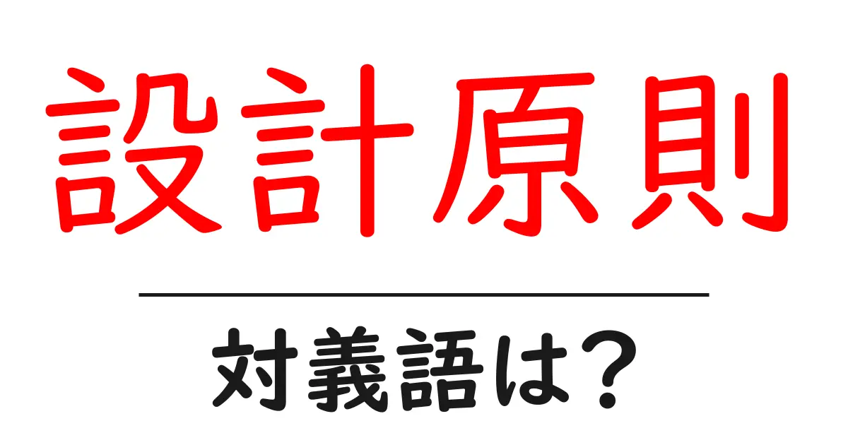 設計原則の対義語・反対語を使用例を交えて分かりやすく解説!