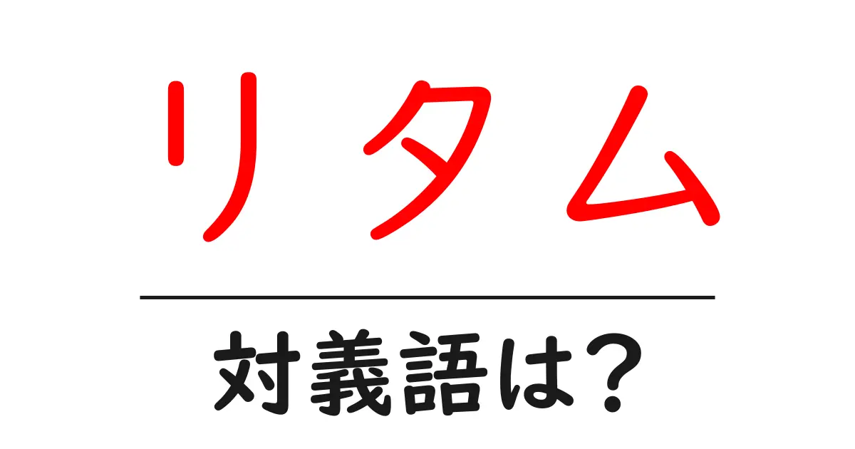 リタムの対義語・反対語を使用例を交えて分かりやすく解説!
