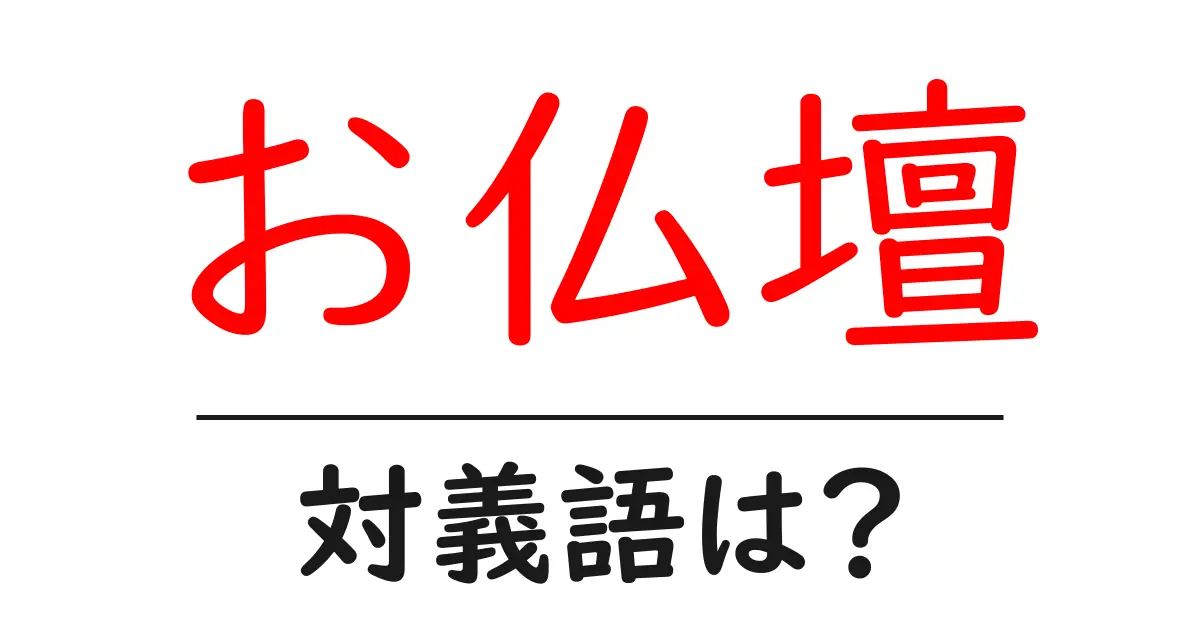 お仏壇の対義語・反対語を使用例を交えて分かりやすく解説!