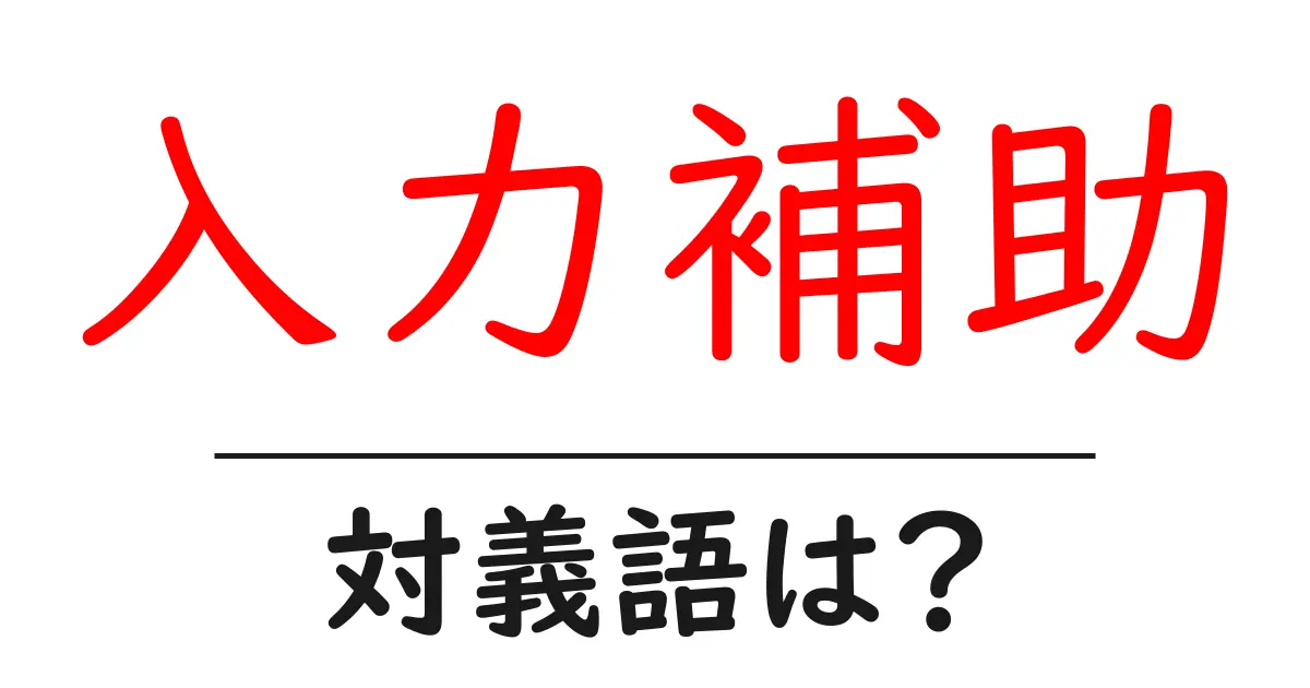 入力補助の対義語・反対語を使用例を交えて分かりやすく解説!
