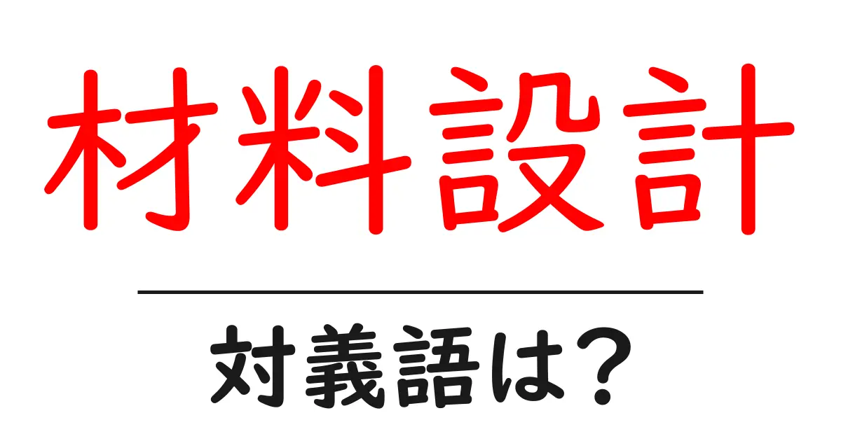 材料設計の対義語・反対語を使用例を交えて分かりやすく解説!