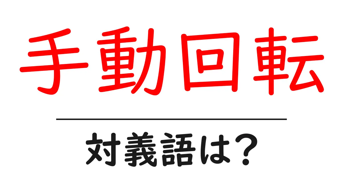 手動回転の対義語・反対語を使用例を交えて分かりやすく解説!