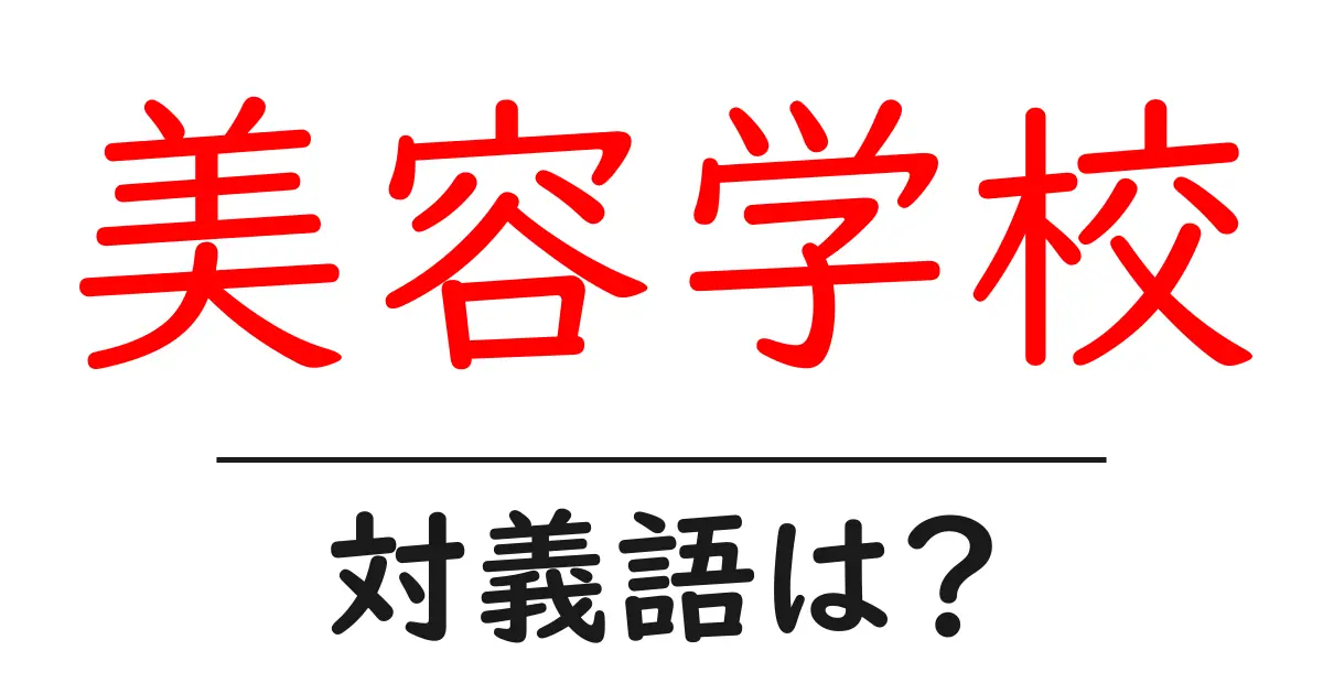 美容学校の対義語・反対語を使用例を交えて分かりやすく解説！