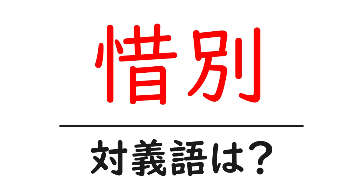 惜別の対義語・反対語を使用例を交えて分かりやすく解説!