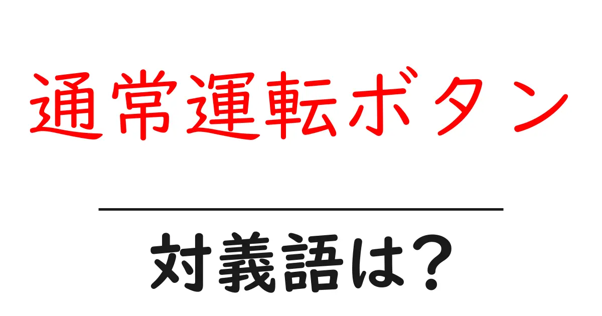 通常運転ボタンの対義語・反対語を使用例を交えて分かりやすく解説!