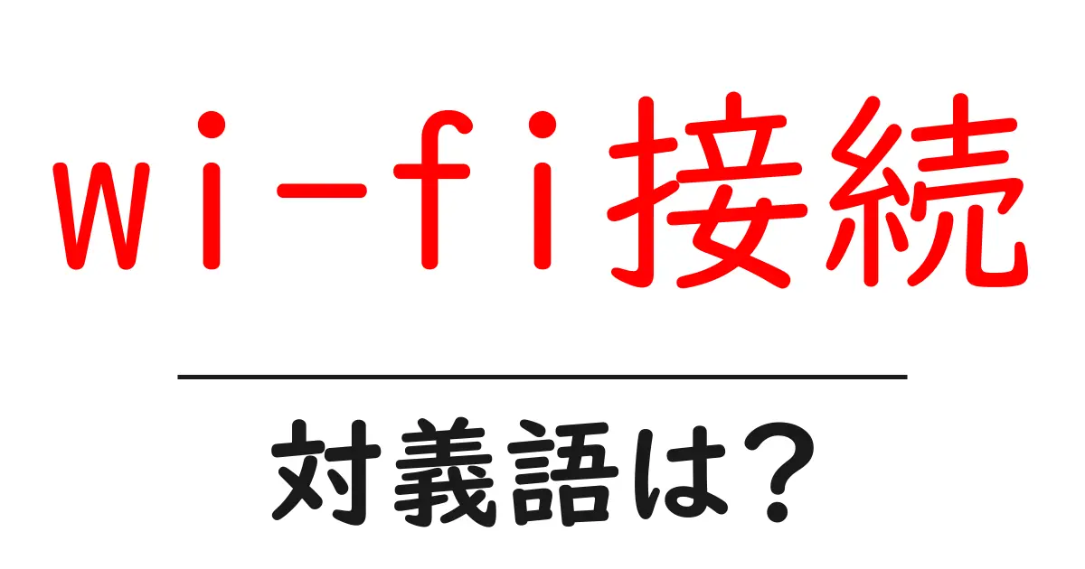 wi-fi接続の対義語・反対語を使用例を交えて分かりやすく解説!