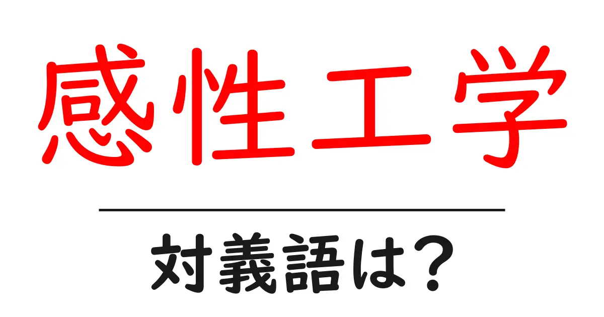感性工学の対義語・反対語を使用例を交えて分かりやすく解説!