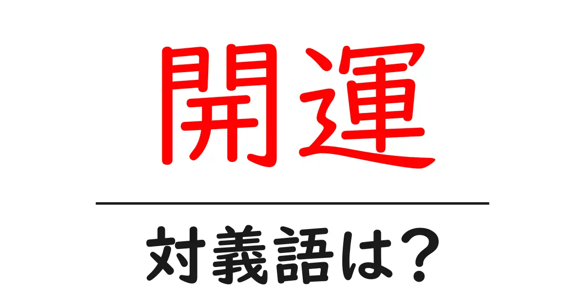 開運の対義語・反対語を使用例を交えて分かりやすく解説!