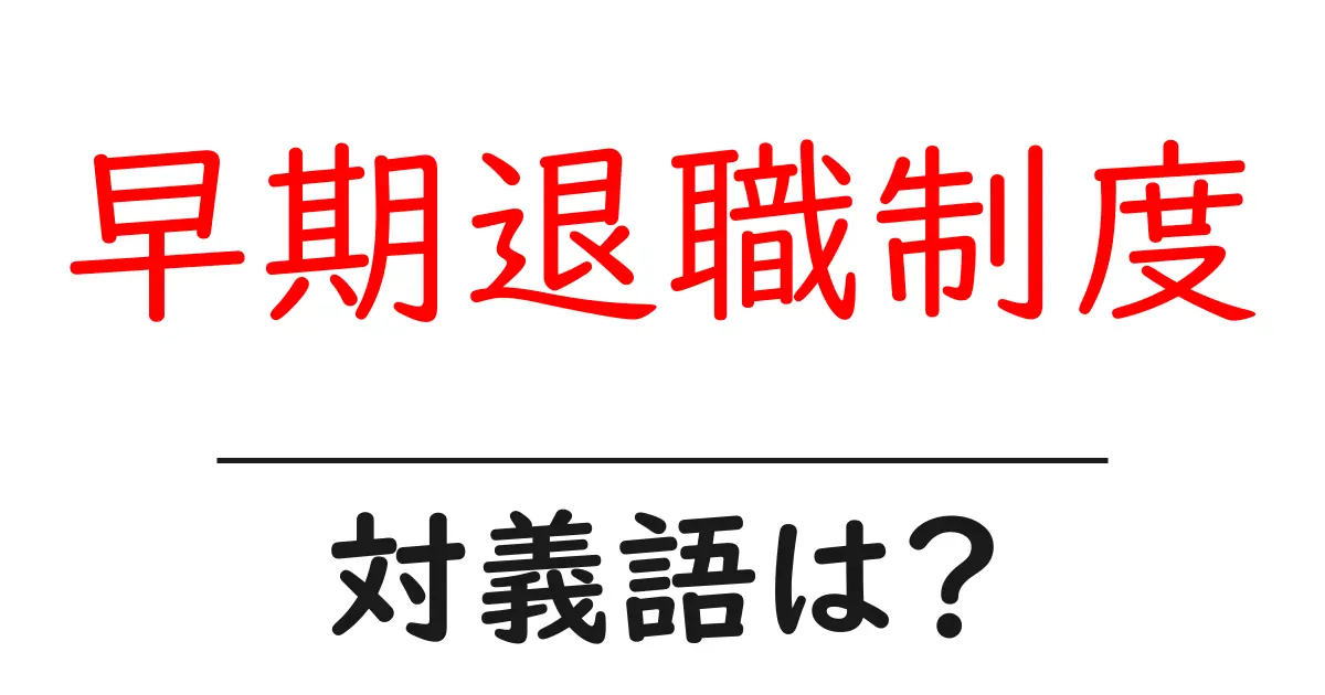早期退職制度の対義語・反対語を使用例を交えて分かりやすく解説!