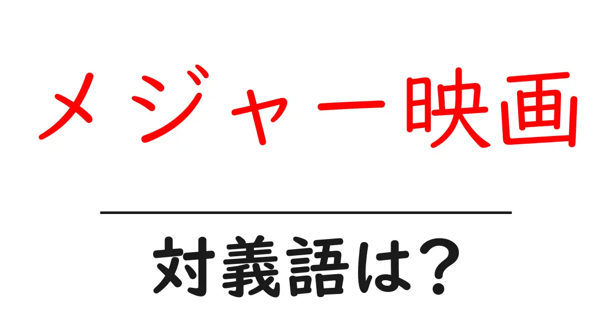 メジャー映画の対義語・反対語を使用例を交えて分かりやすく解説!