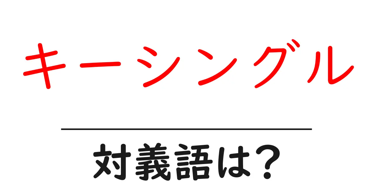 キーシングルの対義語・反対語を使用例を交えて分かりやすく解説！